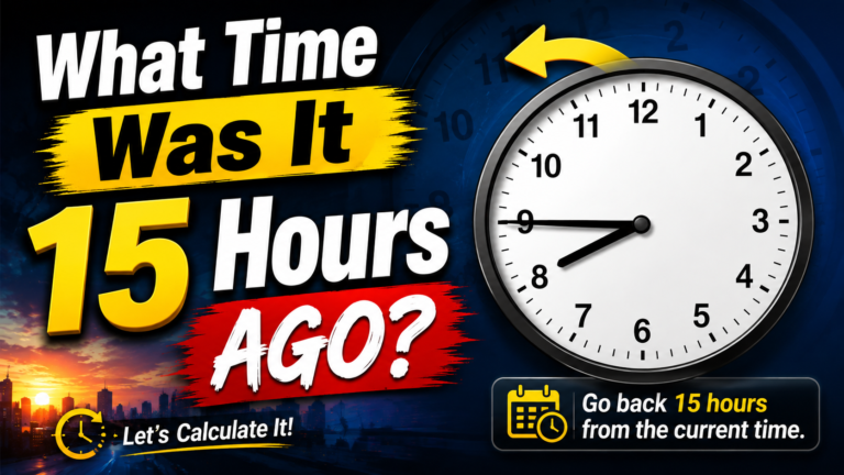 What Time Was It 15 Hours Ago? – Exact Time Calculator